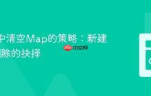 Go语言中清空Map的策略：新建与遍历删除的抉择-创客网