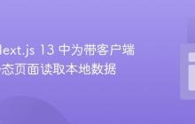 如何在 Next.js 13 中为带客户端交互的静态页面读取本地数据-创客网